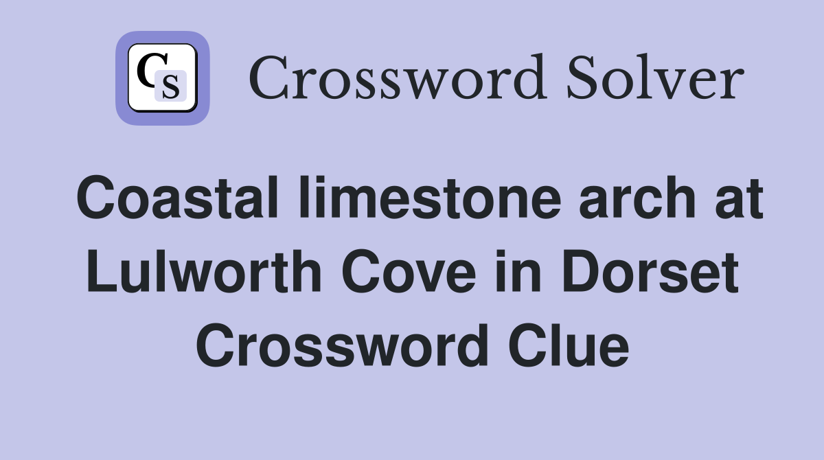Coastal limestone arch at Lulworth Cove in Dorset Crossword Clue